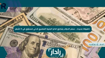 «هبوط جديد».. سعر الدولار يتراجع أمام الجنيه المصري لأدنى مستوى في 3 أشهر